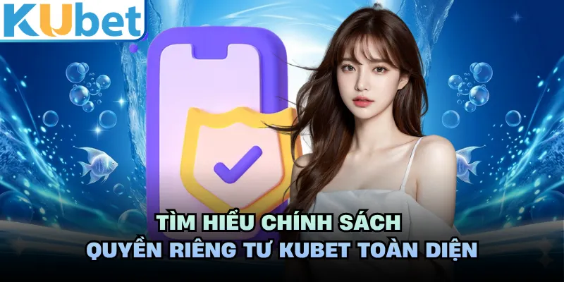 Tìm hiểu chính sách quyền riêng tư KUBET toàn diện